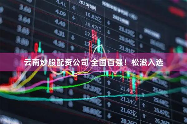 云南炒股配资公司 全国百强！松滋入选
